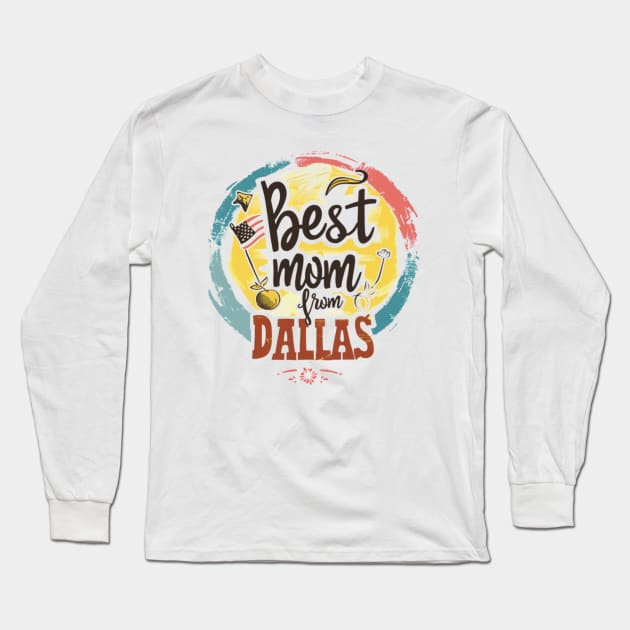 Best Mom From DALLAS, mothers day USA Long Sleeve T-Shirt by Pattyld